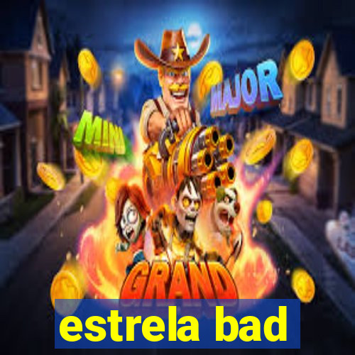 estrela bad